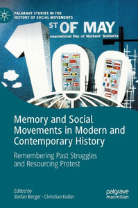 Memory and Social Movements in Modern and Contemporary History : Remembering Past Struggles and Resourcing Protest Memory and Social Movements in Modern and Contemporary History : Remembering Past Struggles and Resourcing Protest