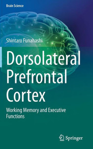 Dorsolateral Prefrontal Cortex : Working Memory and Executive Functions Dorsolateral Prefrontal Cortex : Working Memory and Executive Functions