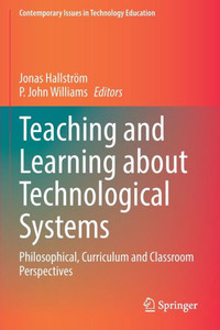 Teaching and Learning about Technological Systems : Philosophical, Curriculum and Classroom Perspectives