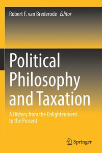 Political Philosophy and Taxation : A History from the Enlightenment to the Present Political Philosophy and Taxation : A History from the Enlightenment to the Present