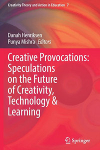 Creative Provocations: Speculations on the Future of Creativity, Technology & Learning Creative Provocations: Speculations on the Future of Creativity, Technology & Learning