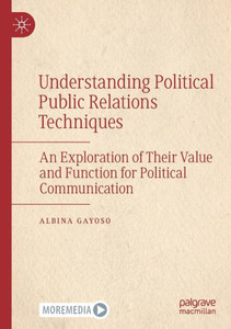 Understanding Political Public Relations Techniques : An Exploration of Their Value and Function for Political Communication