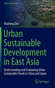 Urban Sustainable Development in East Asia : Understanding and Evaluating Urban Sustainable Trends in China and Japan Urban Sustainable Development in East Asia : Understanding and Evaluating Urban Sustainable Trends in China and Japan