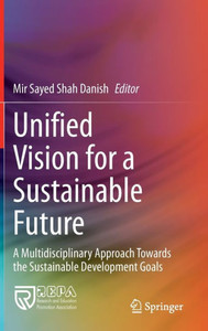 Unified Vision for a Sustainable Future : A Multidisciplinary Approach Towards the Sustainable Development Goals Unified Vision for a Sustainable Future : A Multidisciplinary Approach Towards the Sustainable Development Goals