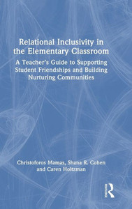 RELATIONAL INCLUSIVITY IN THE ELEMENTARY CLASSROOM : A Teacher's Guide to Supporting Student... Friendships and Building Nurturing Communities RELATIONAL INCLUSIVITY IN THE ELEMENTARY CLASSROOM : A Teacher's Guide to Supporting Student... Friendships and Building Nurturing Communities