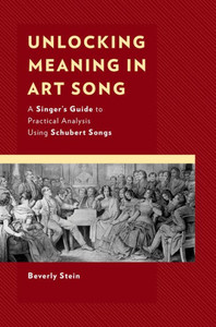 Unlocking Meaning in Art Song : A Singer's Guide to Practical Analysis Using Schubert Songs