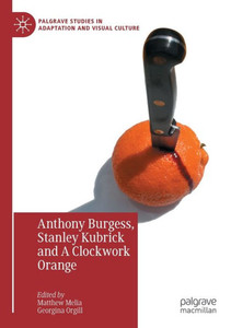Anthony Burgess, Stanley Kubrick and A Clockwork Orange Anthony Burgess, Stanley Kubrick and A Clockwork Orange