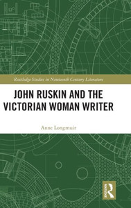 John Ruskin and the Victorian Woman Writer John Ruskin and the Victorian Woman Writer
