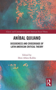 Aníbal Quijano : Dissidences and Crossroads of Latin American Critical Theory Aníbal Quijano : Dissidences and Crossroads of Latin American Critical Theory