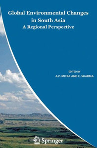 Global Environmental Changes in South Asia : A Regional Perspective Global Environmental Changes in South Asia : A Regional Perspective