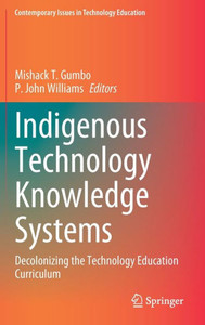Indigenous Technology Knowledge Systems : Decolonizing the Technology Education Curriculum Indigenous Technology Knowledge Systems : Decolonizing the Technology Education Curriculum
