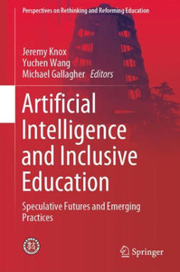 Artificial Intelligence and Inclusive Education : Speculative Futures and Emerging Practices Artificial Intelligence and Inclusive Education : Speculative Futures and Emerging Practices