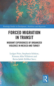 Forced Migration in Transit : Migrant Experiences of Organized Violence in Mexico and Turkey Forced Migration in Transit : Migrant Experiences of Organized Violence in Mexico and Turkey