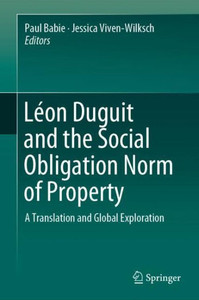 Léon Duguit and the Social Obligation Norm of Property : A Translation and Global Exploration Léon Duguit and the Social Obligation Norm of Property : A Translation and Global Exploration