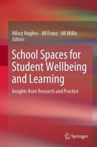 School Spaces for Student Wellbeing and Learning : Insights from Research and Practice School Spaces for Student Wellbeing and Learning : Insights from Research and Practice