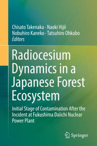 Radiocesium Dynamics in a Japanese Forest Ecosystem : Initial Stage of Contamination After the Incident at Fukushima Daiichi Nuclear Power Plant Radiocesium Dynamics in a Japanese Forest Ecosystem : Initial Stage of Contamination After the Incident at Fukushima Daiichi Nuclear Power Plant