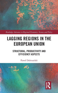 Lagging Regions in the European Union : Structural, Productivity and Efficiency Aspects Lagging Regions in the European Union : Structural, Productivity and Efficiency Aspects