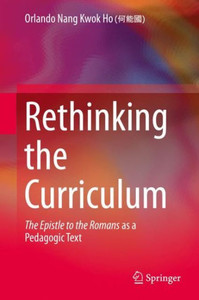 Rethinking the Curriculum : The Epistle to the Romans as a Pedagogic Text Rethinking the Curriculum : The Epistle to the Romans as a Pedagogic Text