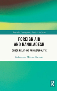 Foreign Aid and Bangladesh : Donor Relations and Realpolitik Foreign Aid and Bangladesh : Donor Relations and Realpolitik