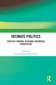 Intimate Politics : Fertility Control in Global Historical Perspective