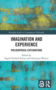 Imagination and Experience : Philosophical Explorations Imagination and Experience : Philosophical Explorations