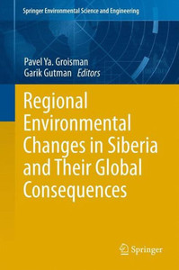 Regional Environmental Changes in Siberia and Their Global Consequences Regional Environmental Changes in Siberia and Their Global Consequences