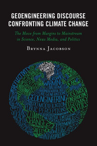 Geoengineering Discourse Confronting Climate Change : The Move from Margins to Mainstream in Science, News Media, and Politics Geoengineering Discourse Confronting Climate Change : The Move from Margins to Mainstream in Science, News Media, and Politics