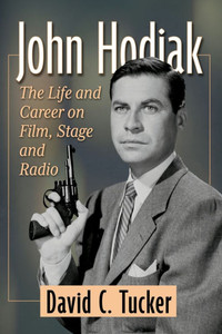 John Hodiak : The Life and Career on Film, Stage and Radio John Hodiak : The Life and Career on Film, Stage and Radio