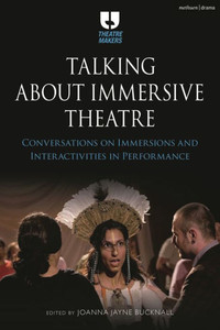 Talking about Immersive Theatre : Conversations on Immersions and Interactivities in Performance Talking about Immersive Theatre : Conversations on Immersions and Interactivities in Performance