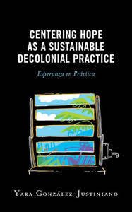 Centering Hope as a Sustainable Decolonial Practice : Esperanza En Práctica Centering Hope as a Sustainable Decolonial Practice : Esperanza En Práctica