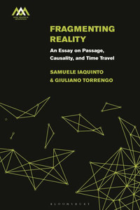 Fragmenting Reality : An Essay on Passage, Causality and Time Travel Fragmenting Reality : An Essay on Passage, Causality and Time Travel