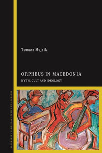 Orpheus in Macedonia : Myth, Cult and Ideology Orpheus in Macedonia : Myth, Cult and Ideology