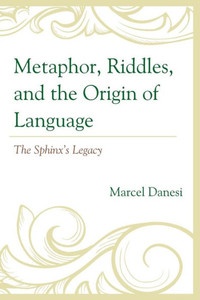 Metaphor, Riddles, and the Origin of Language : The Sphinx's Legacy Metaphor, Riddles, and the Origin of Language : The Sphinx's Legacy