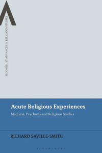 Acute Religious Experiences : Madness, Psychosis and Religious Studies Acute Religious Experiences : Madness, Psychosis and Religious Studies