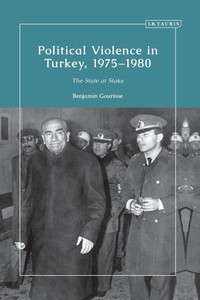 Political Violence in Turkey, 1975-1980 : The State at Stake Political Violence in Turkey, 1975-1980 : The State at Stake