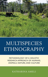 Multispecies Ethnography : Methodology of a Holistic Research Approach of Humans, Animals, Nature, and Culture Multispecies Ethnography : Methodology of a Holistic Research Approach of Humans, Animals, Nature, and Culture