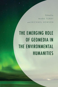 The Emerging Role of Geomedia in the Environmental Humanities The Emerging Role of Geomedia in the Environmental Humanities