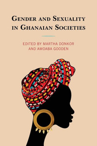 Gender and Sexuality in Ghanaian Societies Gender and Sexuality in Ghanaian Societies