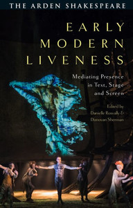 Early Modern Liveness : Mediating Presence in Text, Stage and Screen Early Modern Liveness : Mediating Presence in Text, Stage and Screen