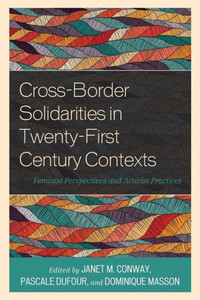 Cross-Border Solidarities in Twenty-First Century Contexts : Feminist Perspectives and Activist Practices Cross-Border Solidarities in Twenty-First Century Contexts : Feminist Perspectives and Activist Practices
