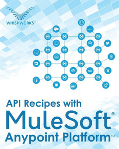API Recipes with Mulesoft(r) Anypoint Platform API Recipes with Mulesoft(r) Anypoint Platform