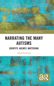 Narrating the Many Autisms : Identity, Agency, Mattering Narrating the Many Autisms : Identity, Agency, Mattering