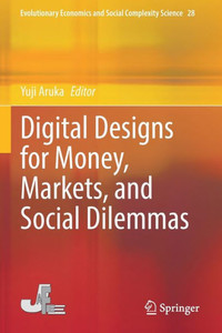 Digital Designs for Money, Markets, and Social Dilemmas Digital Designs for Money, Markets, and Social Dilemmas