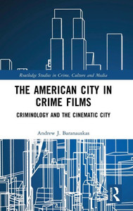The American City in Crime Films : Criminology and the Cinematic City The American City in Crime Films : Criminology and the Cinematic City
