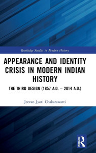 Appearance and Identity Crisis in Modern Indian History : The Third Design (1857 A.D. - 2014 A.D.)