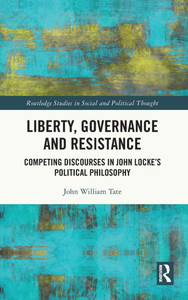 Liberty, Governance and Resistance : Competing Discourses in John Locke's Political Philosophy Liberty, Governance and Resistance : Competing Discourses in John Locke's Political Philosophy