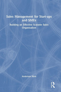 Sales Management for Start-Ups and SMEs : Building an Effective Scalable Sales Organisation Sales Management for Start-Ups and SMEs : Building an Effective Scalable Sales Organisation