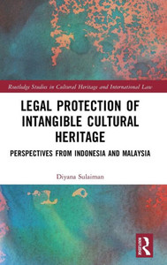 Legal Protection of Intangible Cultural Heritage : Perspectives from Indonesia and Malaysia Legal Protection of Intangible Cultural Heritage : Perspectives from Indonesia and Malaysia