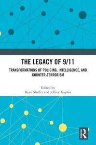 The Legacy of 9/11 : Transformations of Policing, Intelligence, and Counter-Terrorism