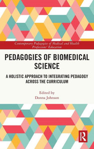 Pedagogies of Biomedical Science : A Holistic Approach to Integrating Pedagogy Across the Curriculum Pedagogies of Biomedical Science : A Holistic Approach to Integrating Pedagogy Across the Curriculum
